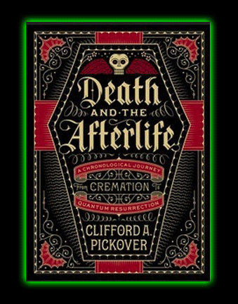 Death and The Afterlife: A Chronological Journey, from Cremation to Quantum Resurrection