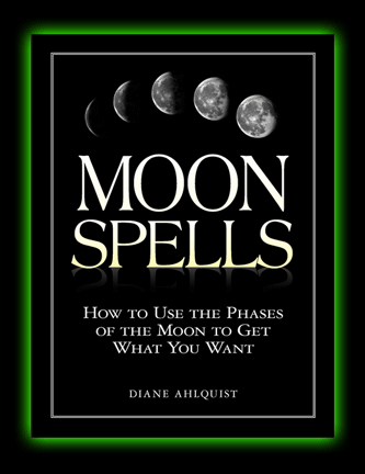 Moon Spells: How to Use the Phases of the Moon to Get What You Want