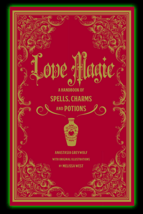 Love Magic: A Handbook of Spells, Charms & Potions